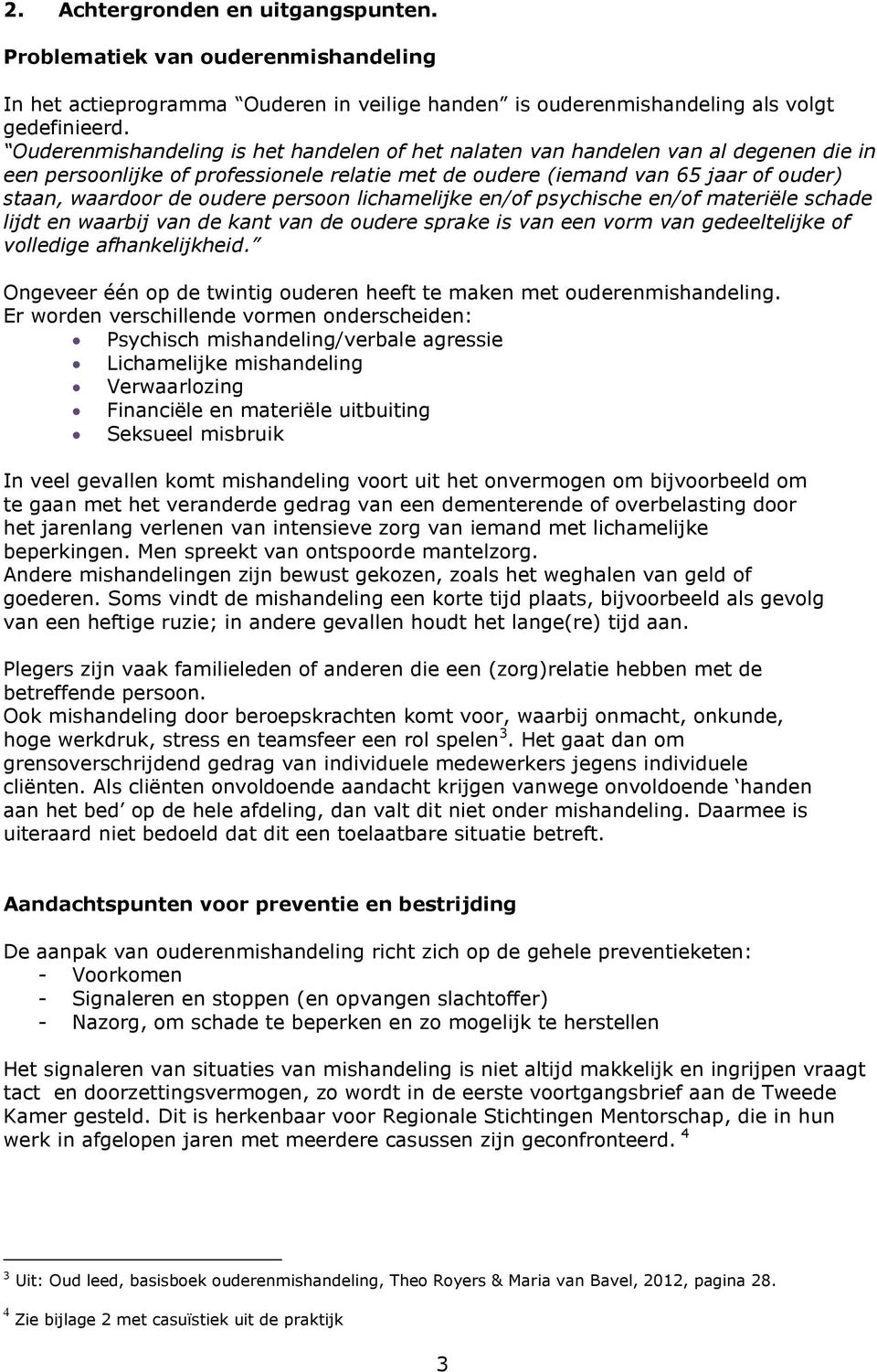 persoon lichamelijke en/of psychische en/of materiële schade lijdt en waarbij van de kant van de oudere sprake is van een vorm van gedeeltelijke of volledige afhankelijkheid.