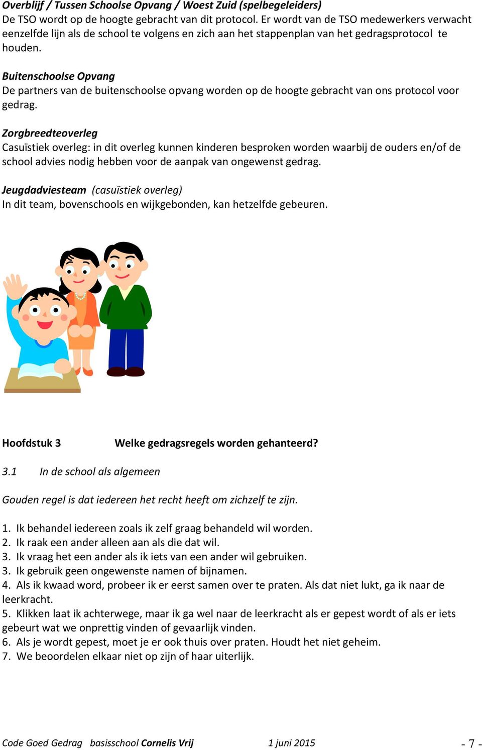 Buitenschoolse Opvang De partners van de buitenschoolse opvang worden op de hoogte gebracht van ons protocol voor gedrag.