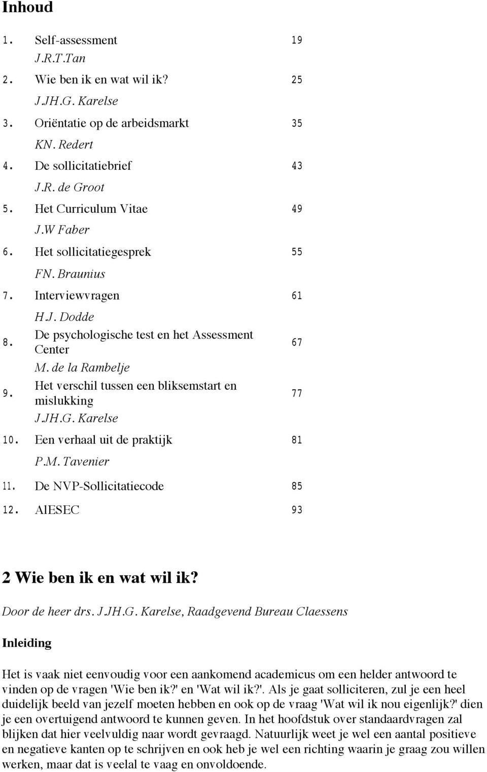 de la Rambelje Het verschil tussen een bliksemstart en mislukking J.JH.G. Karelse 10. Een verhaal uit de praktijk 81 P.M. Tavenier 11. De NVP-Sollicitatiecode 85 12.