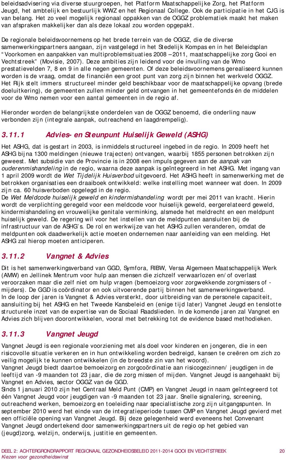 De regionale beleidsvoornemens op het brede terrein van de OGGZ, die de diverse samenwerkingspartners aangaan, zijn vastgelegd in het Stedelijk Kompas en in het Beleidsplan Voorkomen en aanpakken van