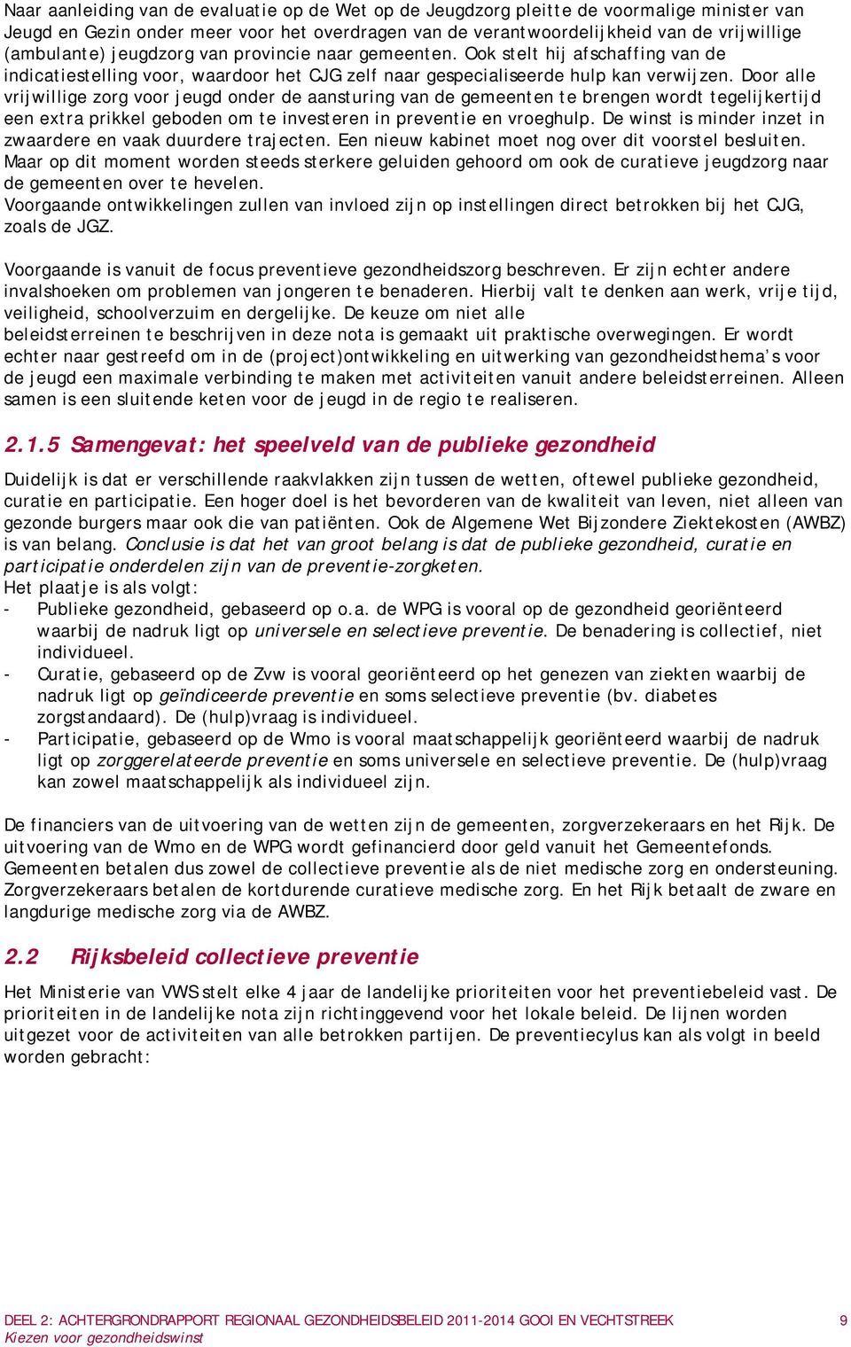 Door alle vrijwillige zorg voor jeugd onder de aansturing van de gemeenten te brengen wordt tegelijkertijd een extra prikkel geboden om te investeren in preventie en vroeghulp.