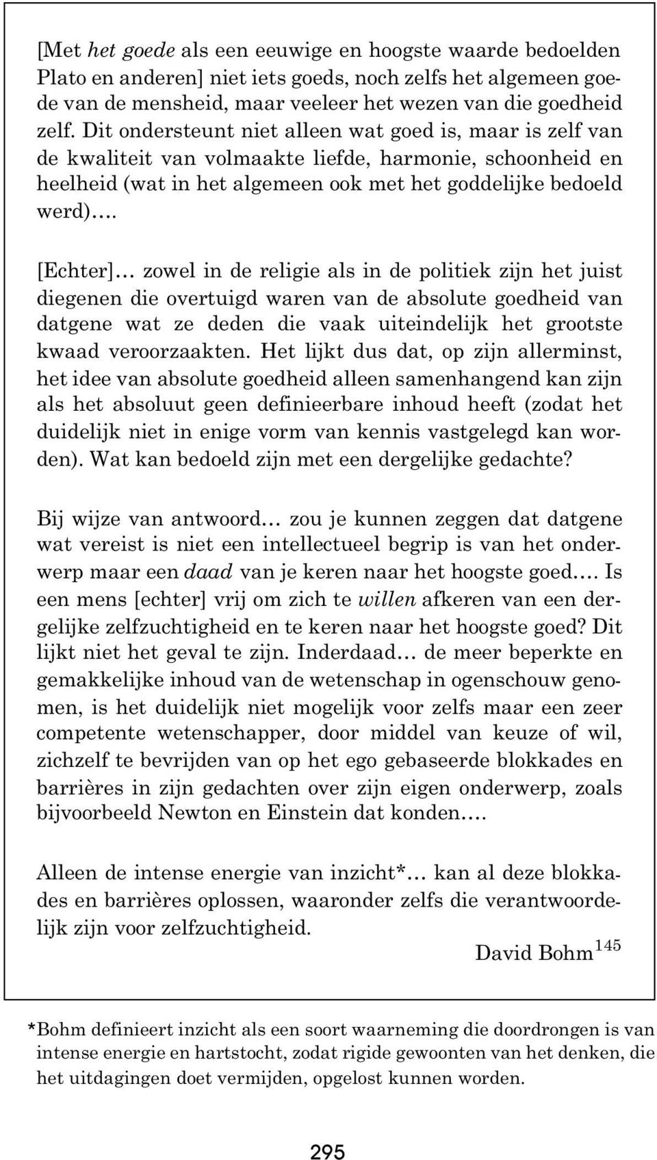 [Echter] zowel in de religie als in de politiek zijn het juist diegenen die overtuigd waren van de absolute goedheid van datgene wat ze deden die vaak uiteindelijk het grootste kwaad veroorzaakten.