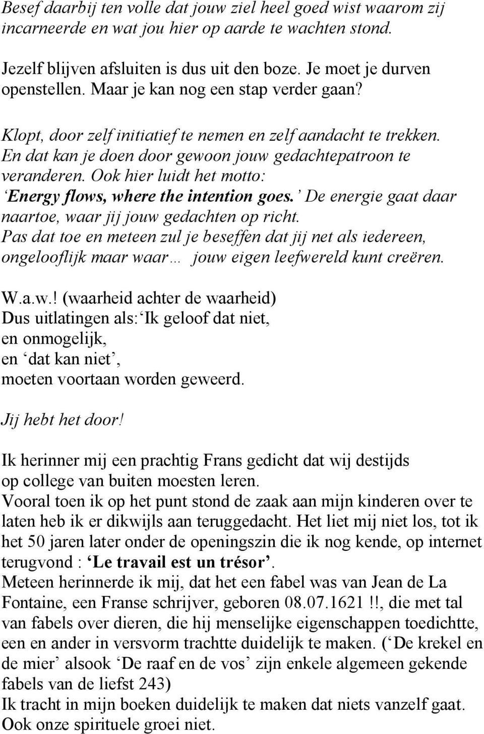 Ook hier luidt het motto: Energy flows, where the intention goes. De energie gaat daar naartoe, waar jij jouw gedachten op richt.