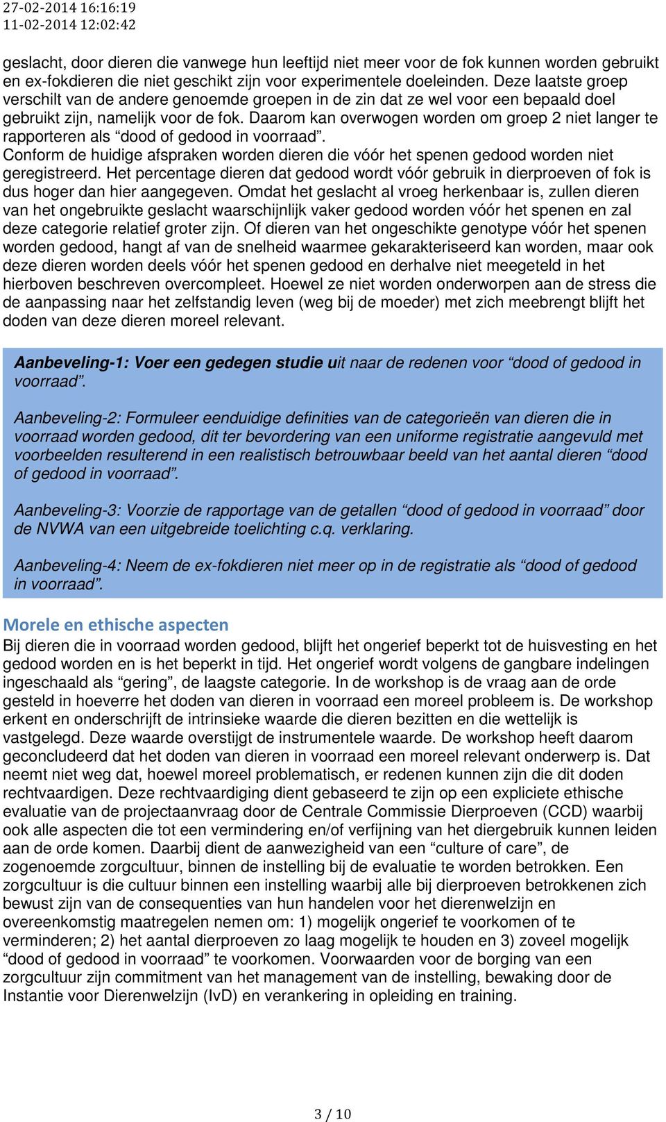 Daarom kan overwogen worden om groep 2 niet langer te rapporteren als dood of gedood in voorraad. Conform de huidige afspraken worden dieren die vóór het spenen gedood worden niet geregistreerd.