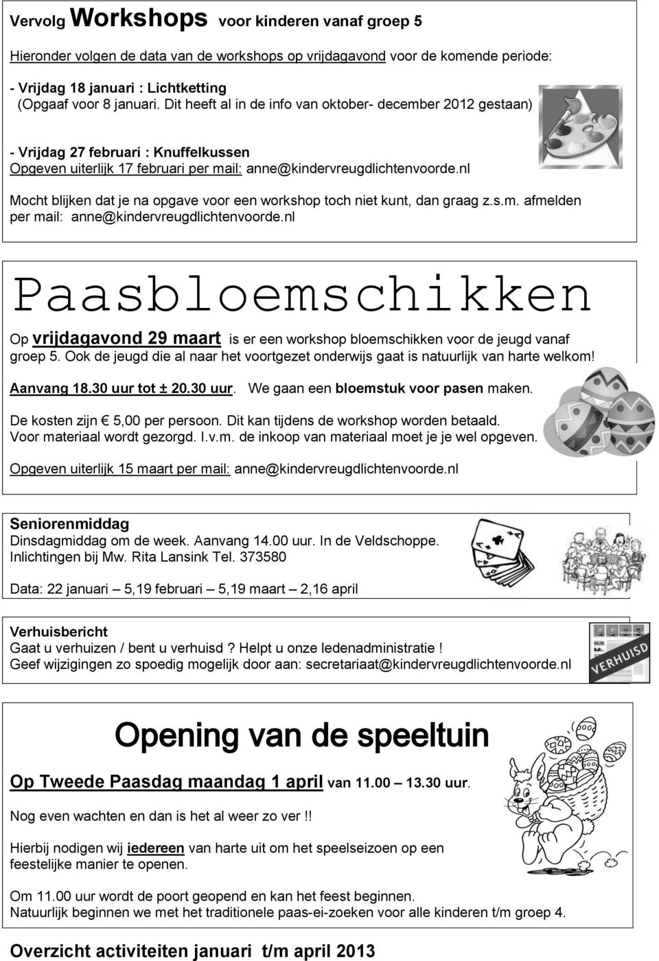 nl Mocht blijken dat je na opgave voor een workshop toch niet kunt, dan graag z.s.m. afmelden per mail: anne@kindervreugdlichtenvoorde.