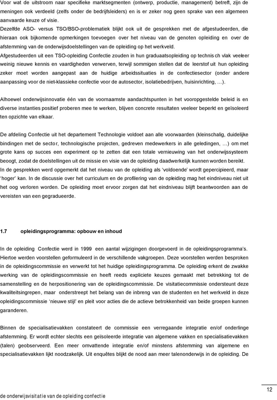 Dezelfde ASO- versus TSO/BSO-problematiek blijkt ook uit de gesprekken met de afgestudeerden, die hieraan ook bijkomende opmerkingen toevoegen over het niveau van de genoten opleiding en over de