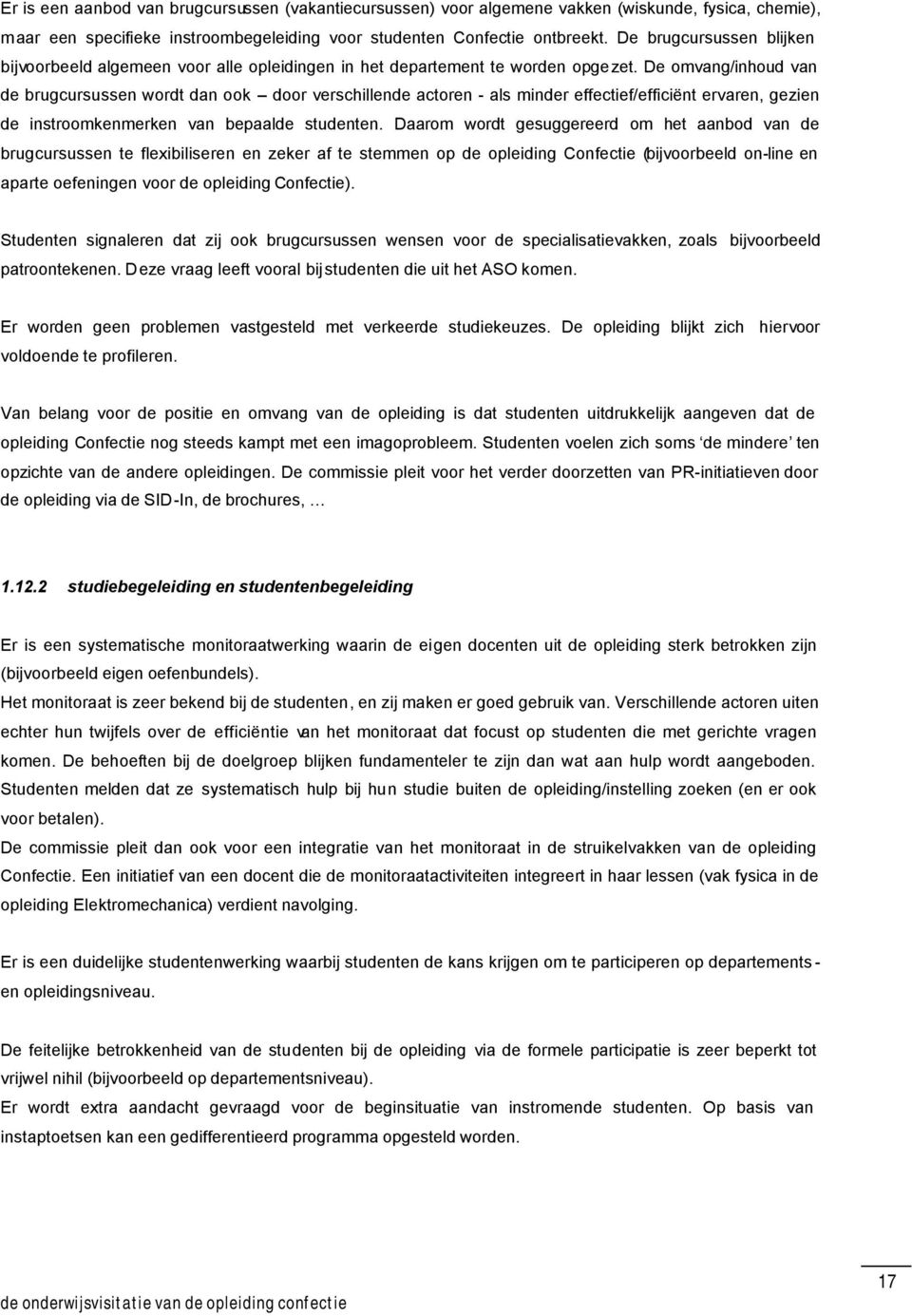 De omvang/inhoud van de brugcursussen wordt dan ook door verschillende actoren - als minder effectief/efficiënt ervaren, gezien de instroomkenmerken van bepaalde studenten.