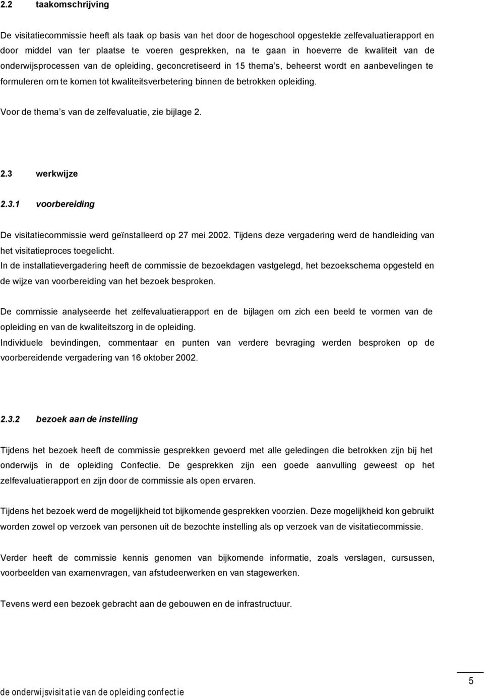 betrokken opleiding. Voor de thema s van de zelfevaluatie, zie bijlage 2. 2.3 werkwijze 2.3.1 voorbereiding De visitatiecommissie werd geïnstalleerd op 27 mei 2002.