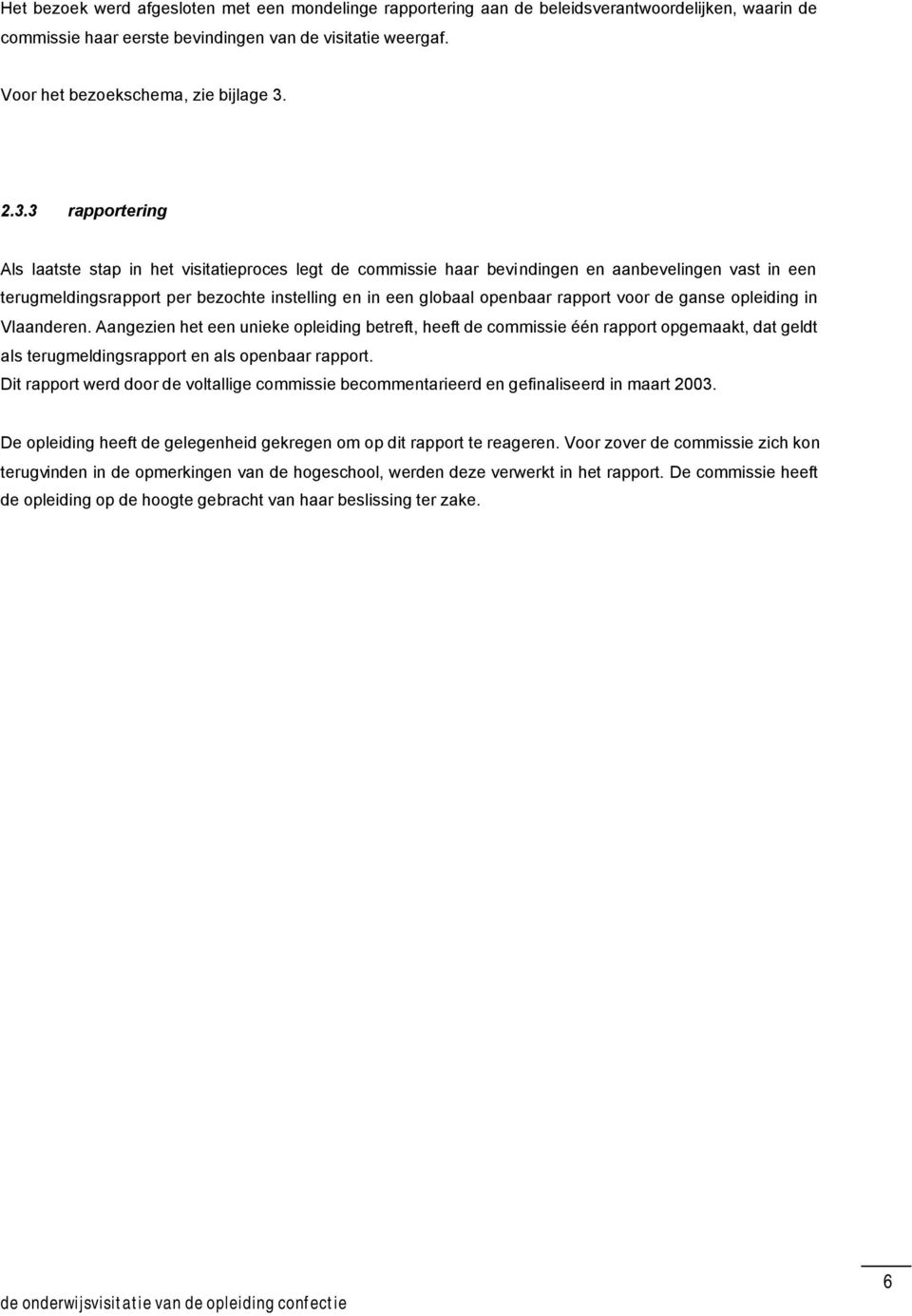 rapport voor de ganse opleiding in Vlaanderen. Aangezien het een unieke opleiding betreft, heeft de commissie één rapport opgemaakt, dat geldt als terugmeldingsrapport en als openbaar rapport.