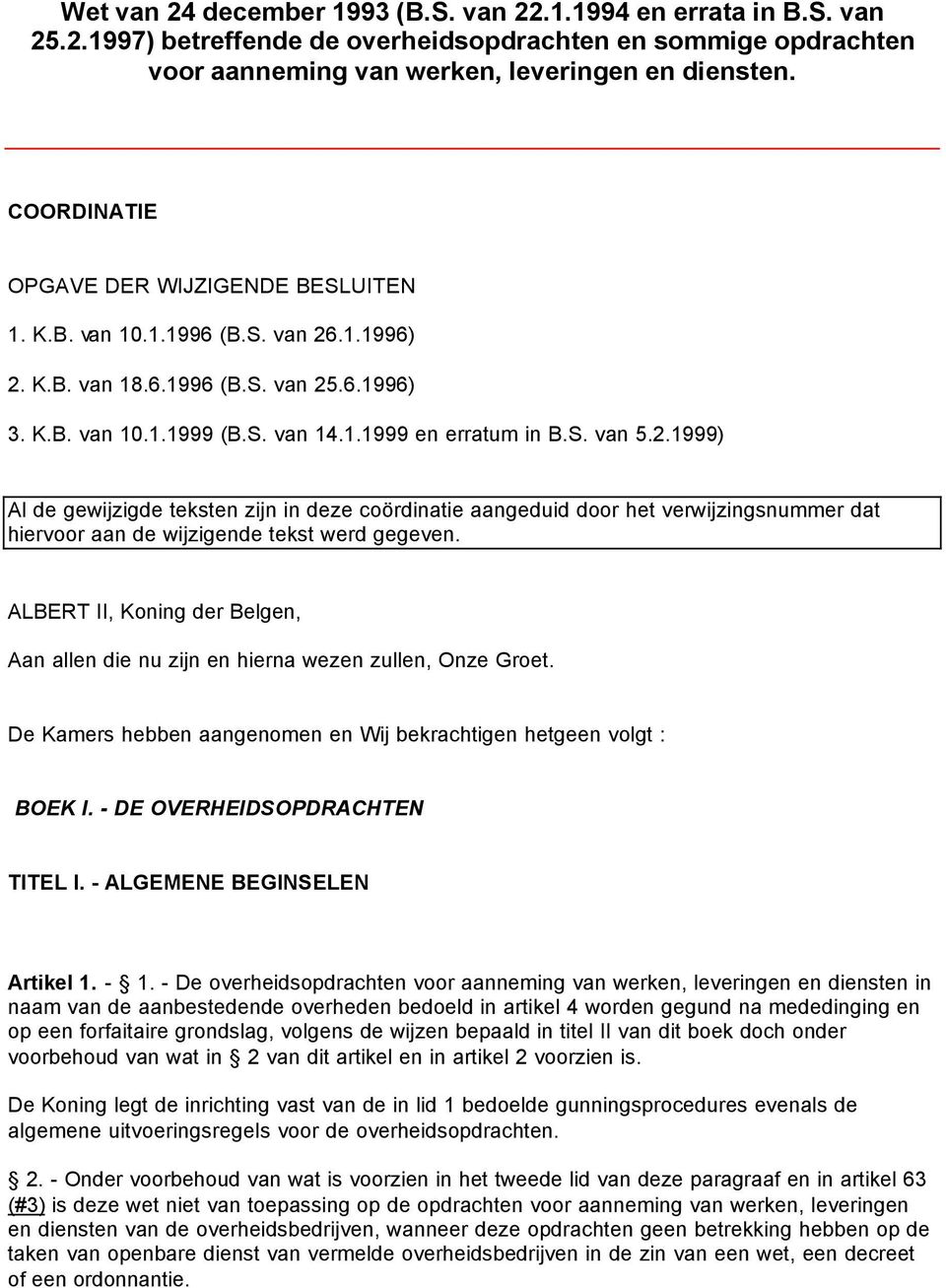 .1.1996) 2. K.B. van 18.6.1996 (B.S. van 25.6.1996) 3. K.B. van 10.1.1999 (B.S. van 14.1.1999 en erratum in B.S. van 5.2.1999) Al de gewijzigde teksten zijn in deze coördinatie aangeduid door het verwijzingsnummer dat hiervoor aan de wijzigende tekst werd gegeven.