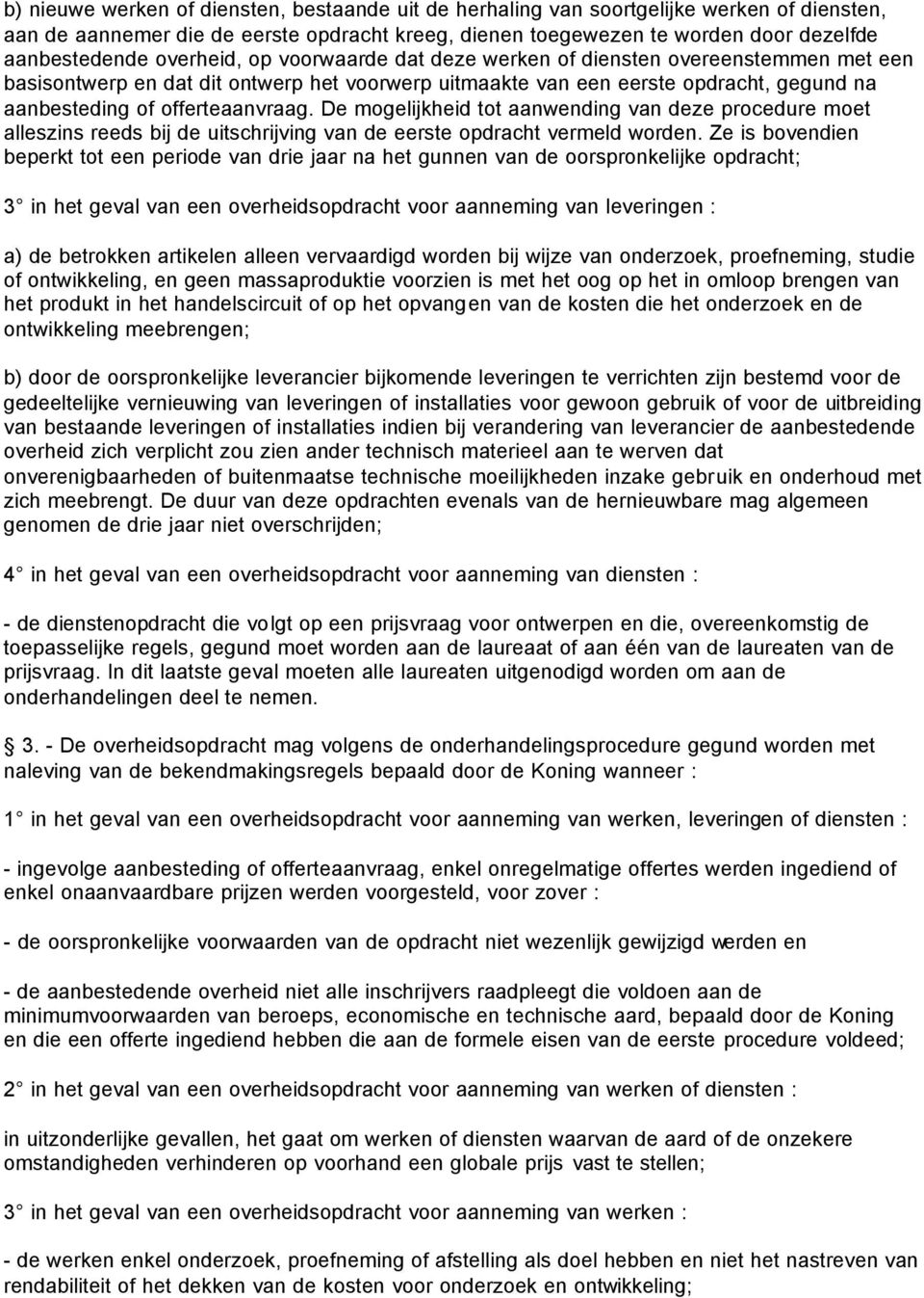 De mogelijkheid tot aanwending van deze procedure moet alleszins reeds bij de uitschrijving van de eerste opdracht vermeld worden.