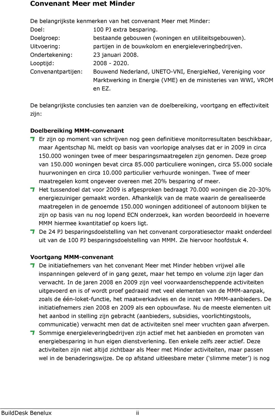 Convenantpartijen: Bouwend Nederland, UNETO-VNI, EnergieNed, Vereniging voor Marktwerking in Energie (VME) en de ministeries van WWI, VROM en EZ.