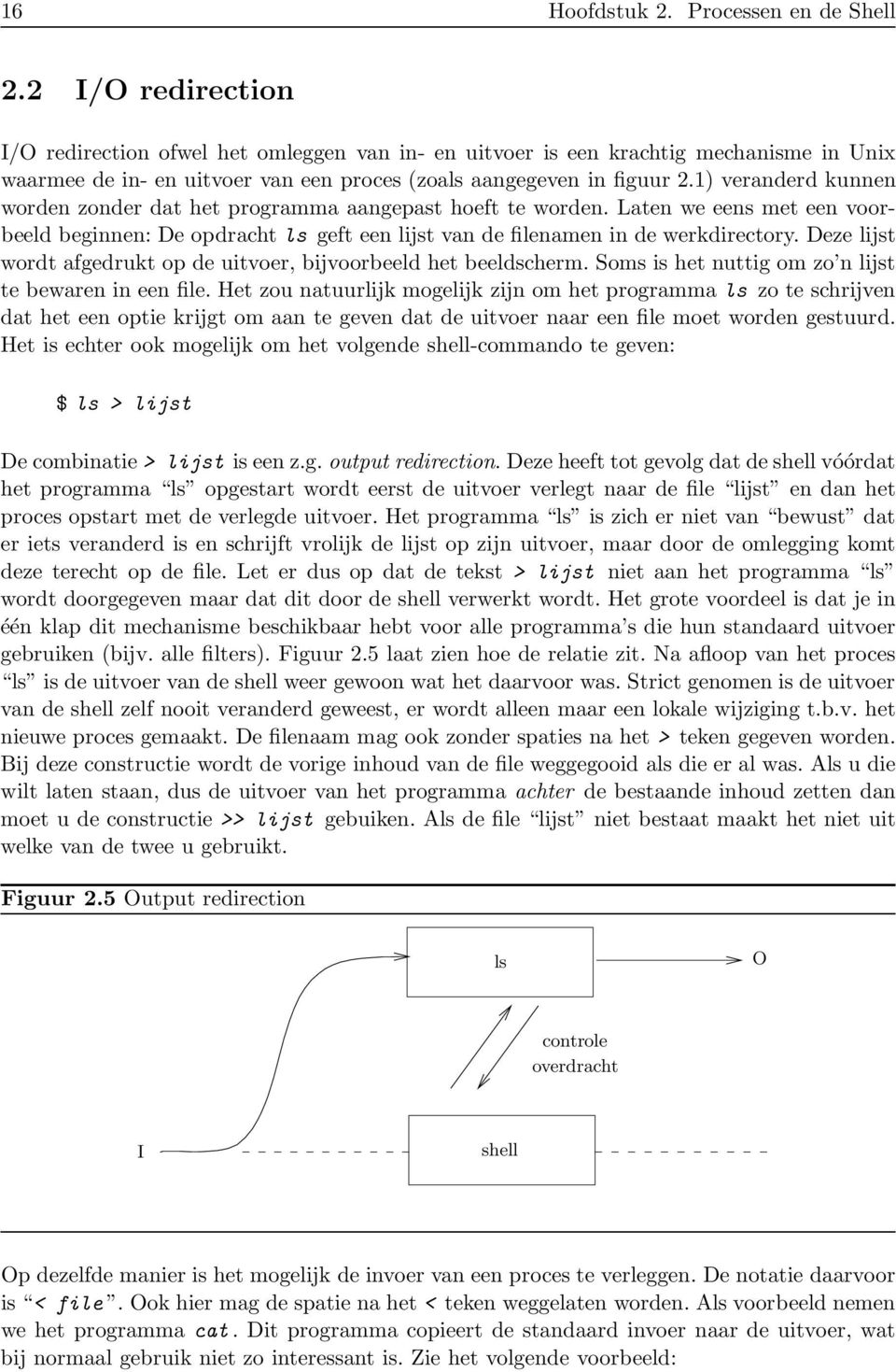 1) veranderd kunnen worden zonder dat het programma aangepast hoeft te worden. Laten we eens met een voorbeeld beginnen: De opdracht ls geft een lijst van de filenamen in de werkdirectory.