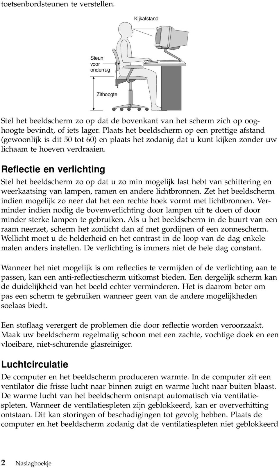 Reflectie en verlichting Stel het beeldscherm zo op dat u zo min mogelijk last hebt van schittering en weerkaatsing van lampen, ramen en andere lichtbronnen.