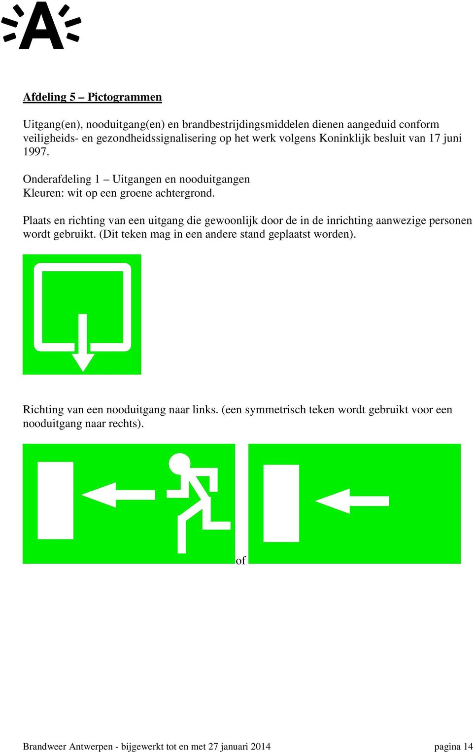 Plaats en richting van een uitgang die gewoonlijk door de in de inrichting aanwezige personen wordt gebruikt.