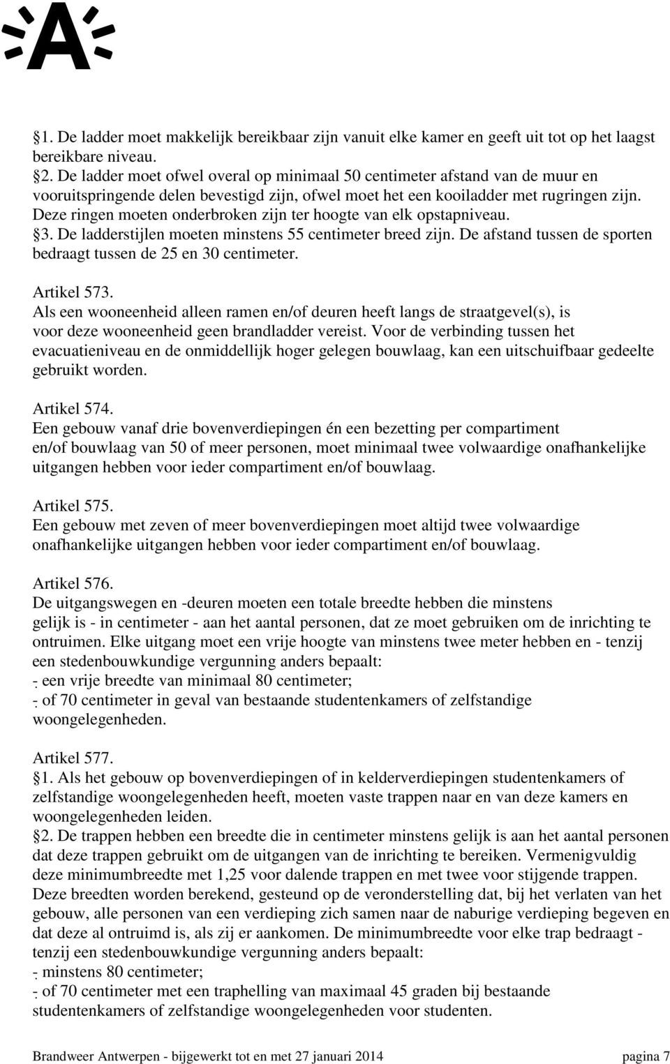 Deze ringen moeten onderbroken zijn ter hoogte van elk opstapniveau. 3. De ladderstijlen moeten minstens 55 centimeter breed zijn. De afstand tussen de sporten bedraagt tussen de 25 en 30 centimeter.