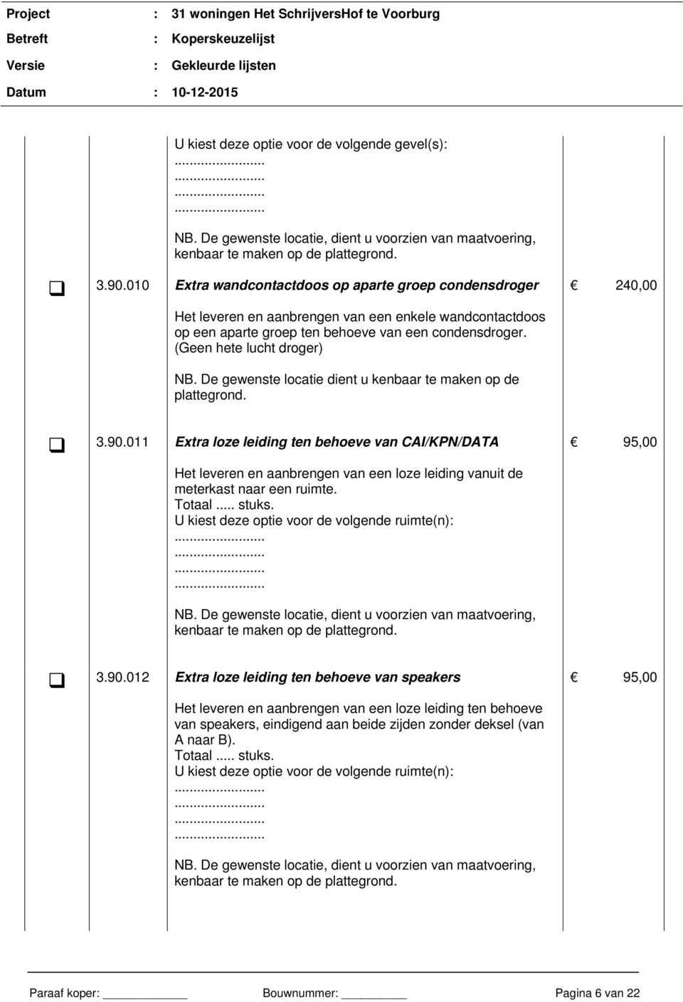 (Geen hete lucht droger) 240,00 NB. De gewenste locatie dient u kenbaar te maken op de plattegrond. 3.90.