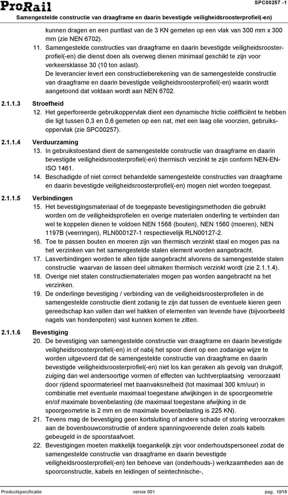 De leverancier levert een constructieberekening van de samengestelde constructie van draagframe en daarin bevestigde veiligheidsroosterprofiel(-en) waarin wordt aangetoond dat voldaan wordt aan NEN