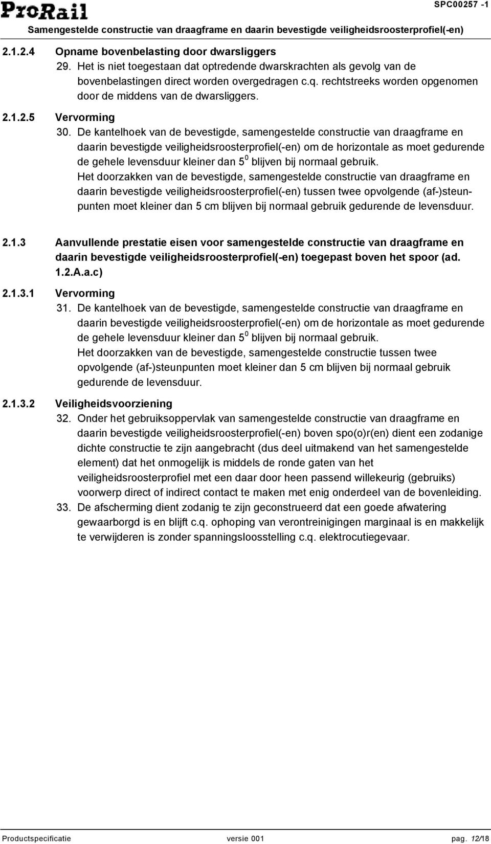 De kantelhoek van de bevestigde, samengestelde constructie van draagframe en daarin bevestigde veiligheidsroosterprofiel(-en) om de horizontale as moet gedurende de gehele levensduur kleiner dan 5 0