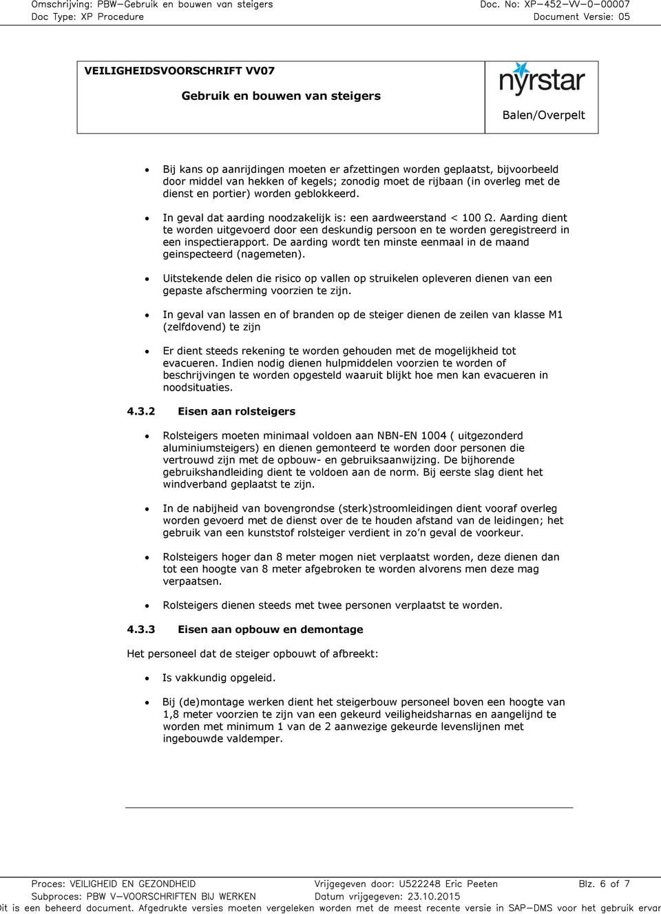 De aarding wrdt ten minste eenmaal in de maand geinspecteerd (nagemeten). Uitstekende delen die risic p vallen p struikelen pleveren dienen van een gepaste afscherming vrzien te zijn.