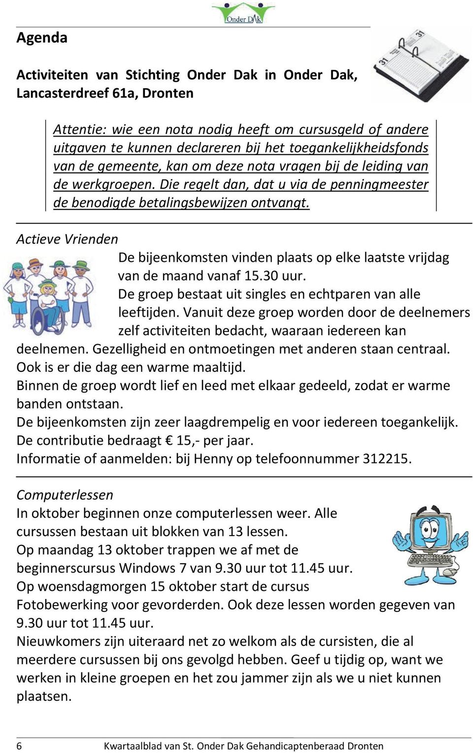 Actieve Vrienden De bijeenkomsten vinden plaats op elke laatste vrijdag van de maand vanaf 15.30 uur. De groep bestaat uit singles en echtparen van alle leeftijden.