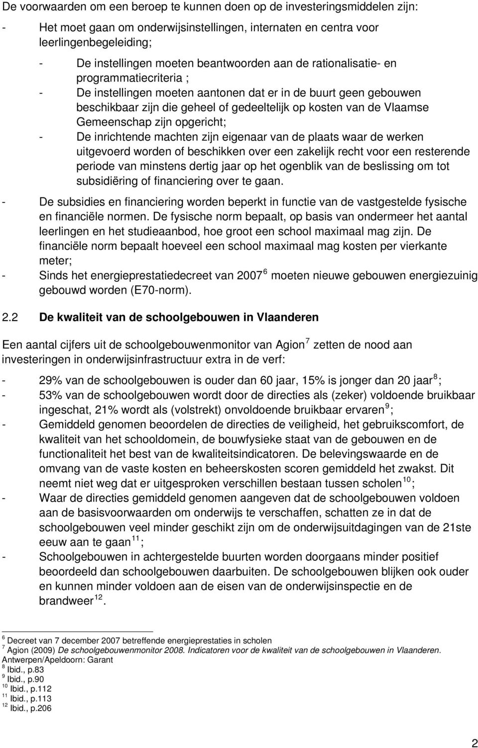 Gemeenschap zijn opgericht; - De inrichtende machten zijn eigenaar van de plaats waar de werken uitgevoerd worden of beschikken over een zakelijk recht voor een resterende periode van minstens dertig