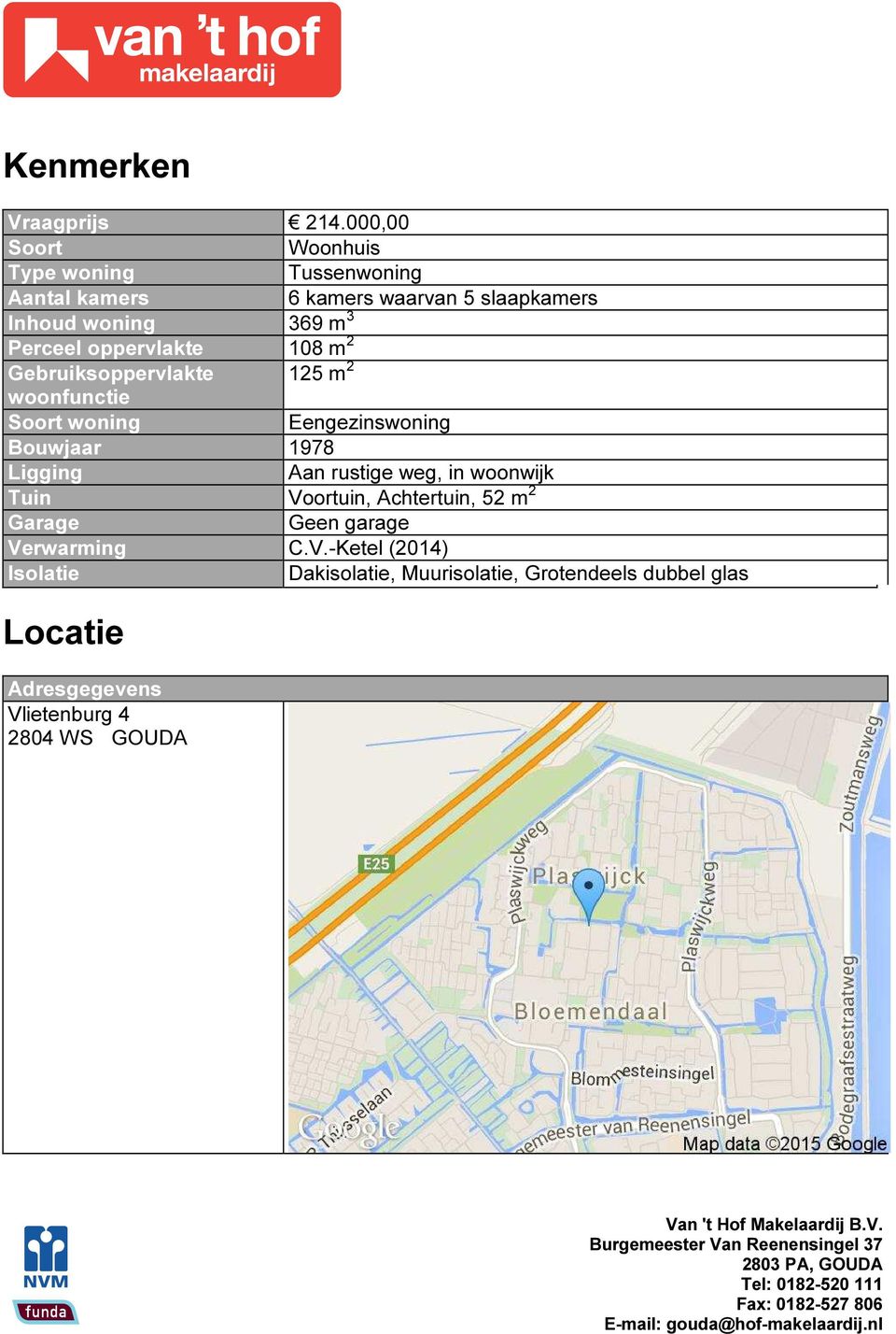 108 m 2 Gebruiksoppervlakte 125 m 2 woonfunctie Soort woning Eengezinswoning Bouwjaar 1978 Ligging Aan rustige weg, in woonwijk Tuin