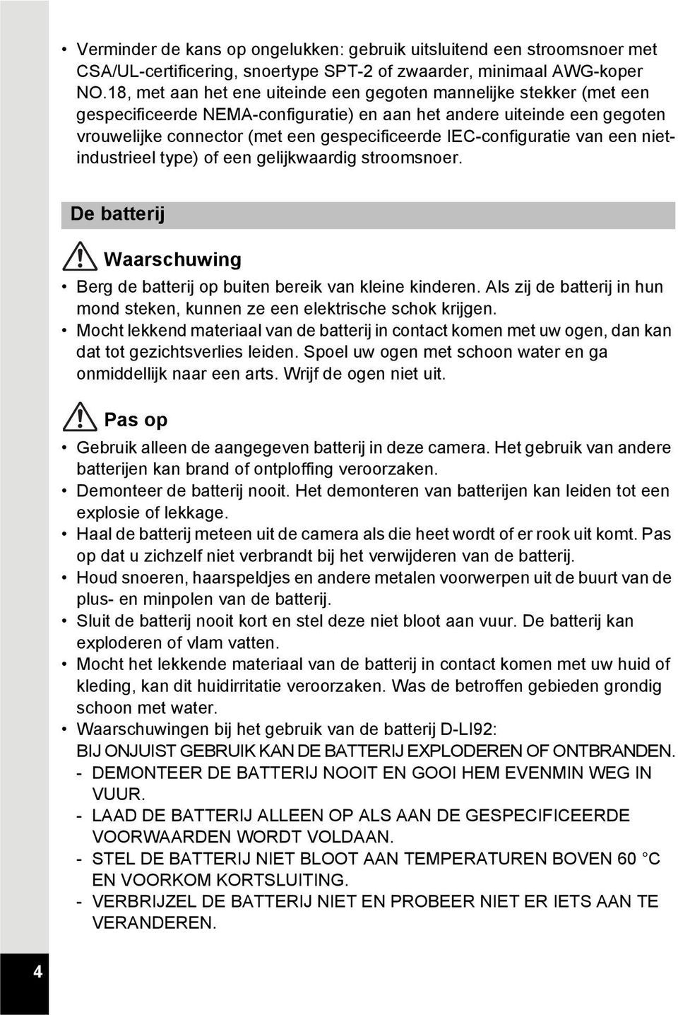 IEC-configuratie van een nietindustrieel type) of een gelijkwaardig stroomsnoer. De batterij Waarschuwing Berg de batterij op buiten bereik van kleine kinderen.