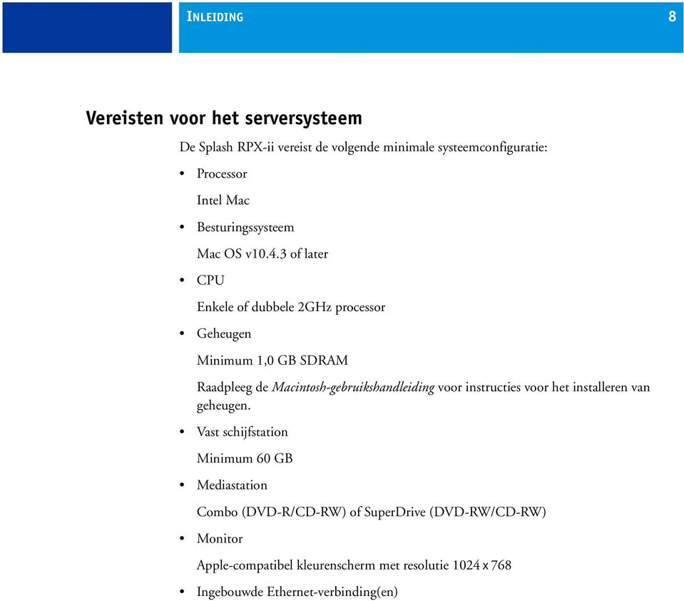 3 of later CPU Enkele of dubbele 2GHz processor Geheugen Minimum 1,0 GB SDRAM Raadpleeg de Macintosh-gebruikshandleiding voor