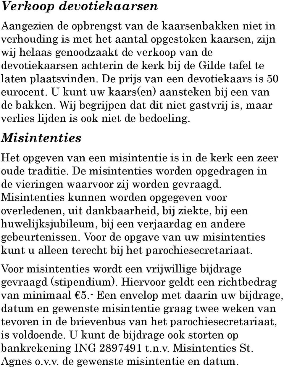 Wij begrijpen dat dit niet gastvrij is, maar verlies lijden is ook niet de bedoeling. Misintenties Het opgeven van een misintentie is in de kerk een zeer oude traditie.