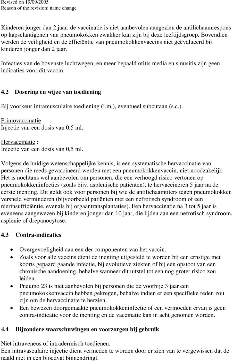 Infecties van de bovenste luchtwegen, en meer bepaald otitis media en sinusitis zijn geen indicaties voor dit vaccin. 4.2 Dosering en wijze van toediening Bij voorkeur intramusculaire toediening (i.m.), eventueel subcutaan (s.