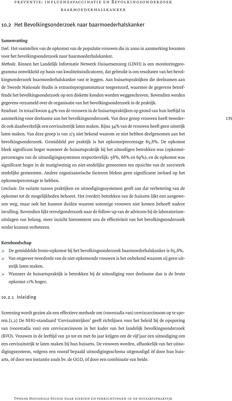 Binnen het Landelijk Informatie Netwerk Huisartsenzorg (LINH) is een monitoringprogramma ontwikkeld op basis van kwaliteitsindicatoren, dat gebruikt is om resultaten van het bevolkingsonderzoek