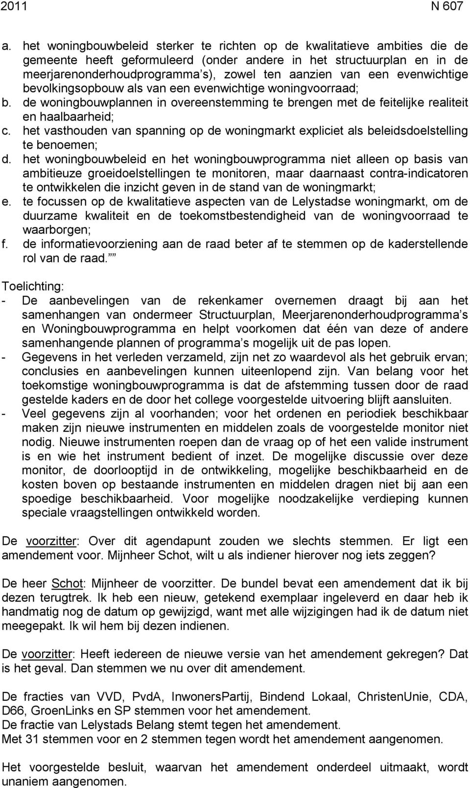 van een evenwichtige bevolkingsopbouw als van een evenwichtige woningvoorraad; b. de woningbouwplannen in overeenstemming te brengen met de feitelijke realiteit en haalbaarheid; c.