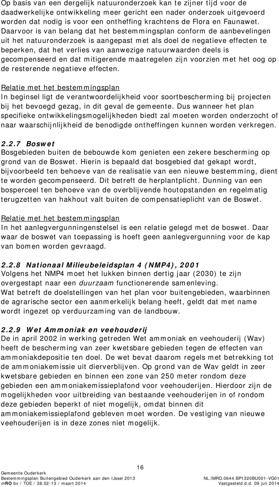 Daarvoor is van belang dat het bestemmingsplan conform de aanbevelingen uit het natuuronderzoek is aangepast met als doel de negatieve effecten te beperken, dat het verlies van aanwezige