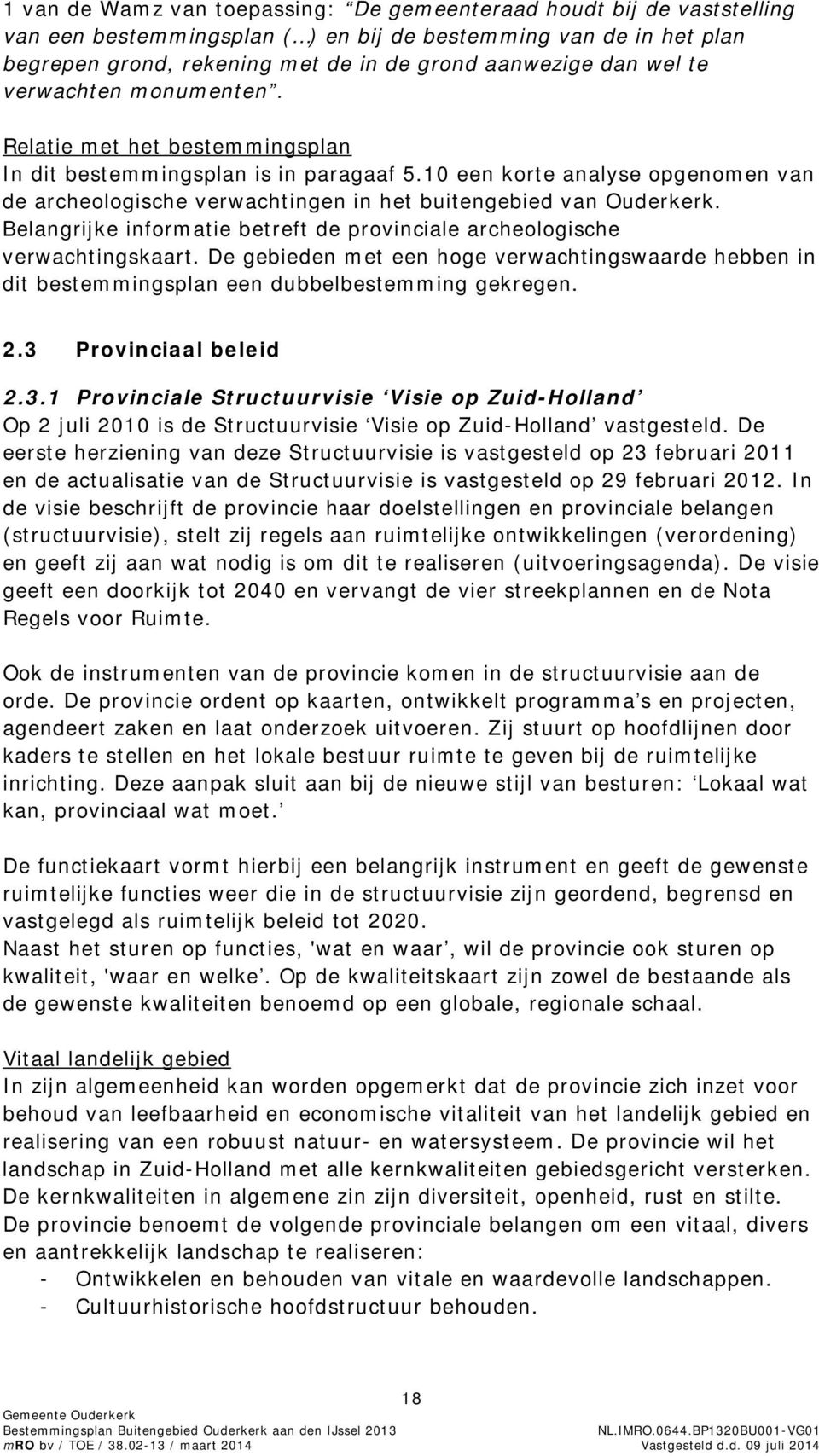 10 een korte analyse opgenomen van de archeologische verwachtingen in het buitengebied van Ouderkerk. Belangrijke informatie betreft de provinciale archeologische verwachtingskaart.