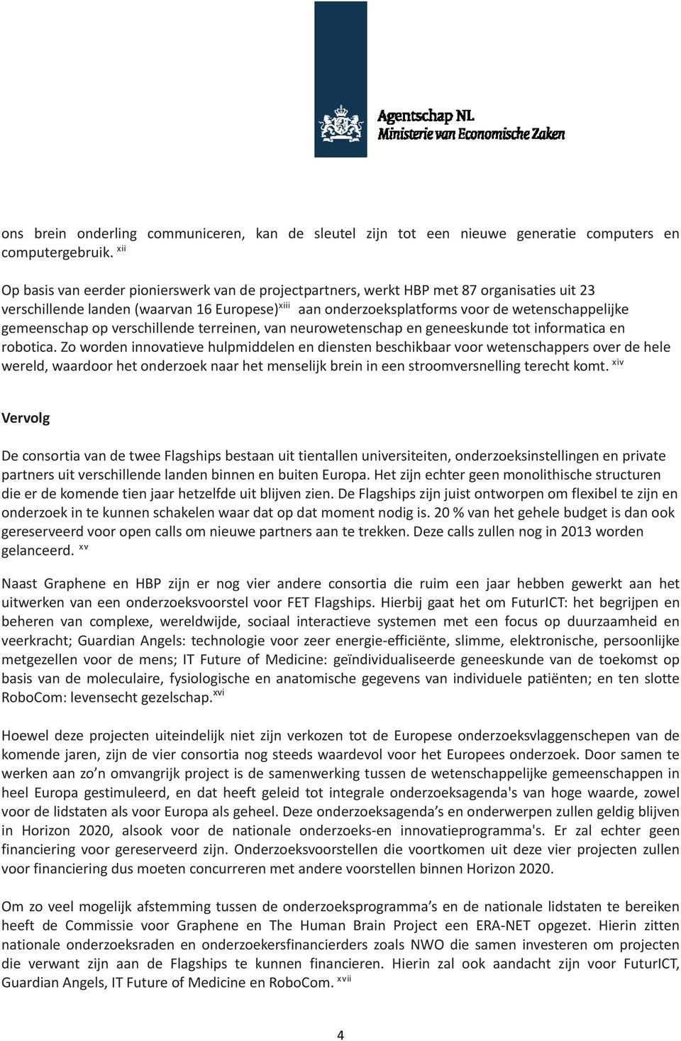 gemeenschap op verschillende terreinen, van neurowetenschap en geneeskunde tot informatica en robotica.