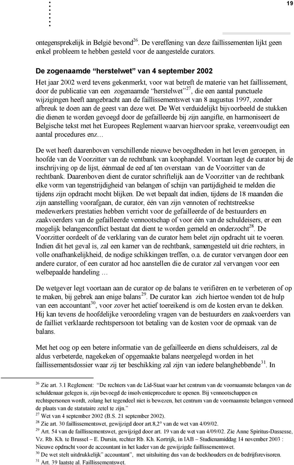 aan de faillissementswet van 8 augustus 1997, zonder afbreuk te doen aan de geest van deze wet De Wet verduidelijkt bijvoorbeeld de stukken die dienen te worden gevoegd door de gefailleerde bij zijn