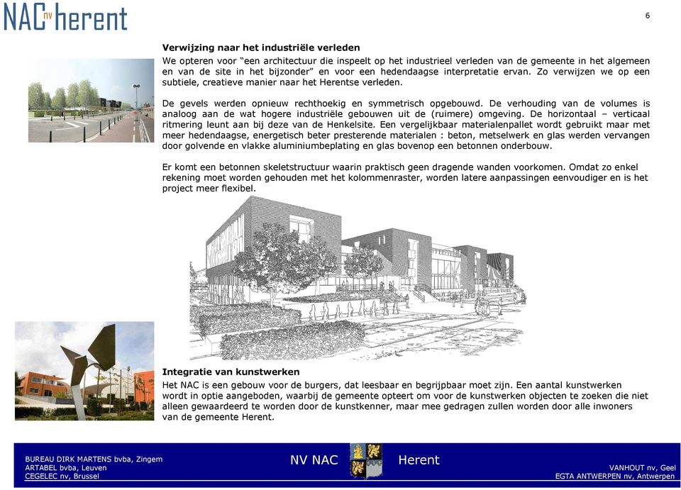 De verhouding van de volumes is analoog aan de wat hogere industriële gebouwen uit de (ruimere) omgeving. De horizontaal verticaal ritmering leunt aan bij deze van de Henkelsite.