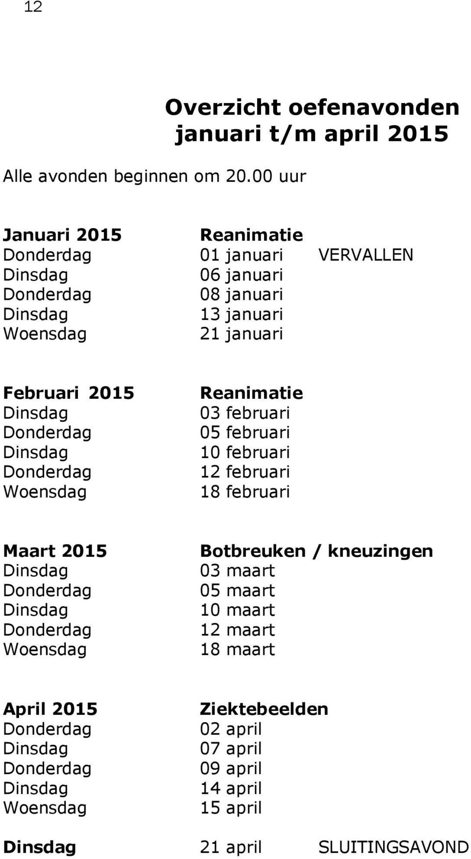 januari 13 januari Woensdag 21 januari Februari 2015 Woensdag Reanimatie 03 februari 05 februari 10 februari 12