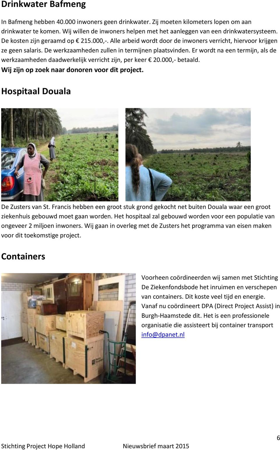 Er wordt na een termijn, als de werkzaamheden daadwerkelijk verricht zijn, per keer 20.000,- betaald. Wij zijn op zoek naar donoren voor dit project. Hospitaal Douala De Zusters van St.