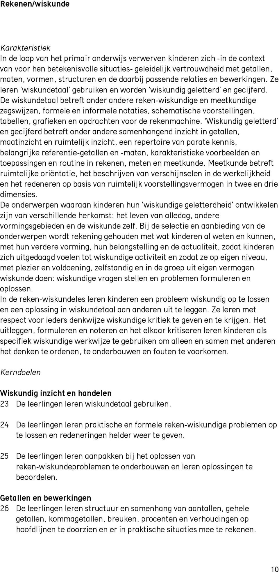 De wiskundetaal betreft onder andere reken-wiskundige en meetkundige zegswijzen, formele en informele notaties, schematische voorstellingen, tabellen, grafieken en opdrachten voor de rekenmachine.