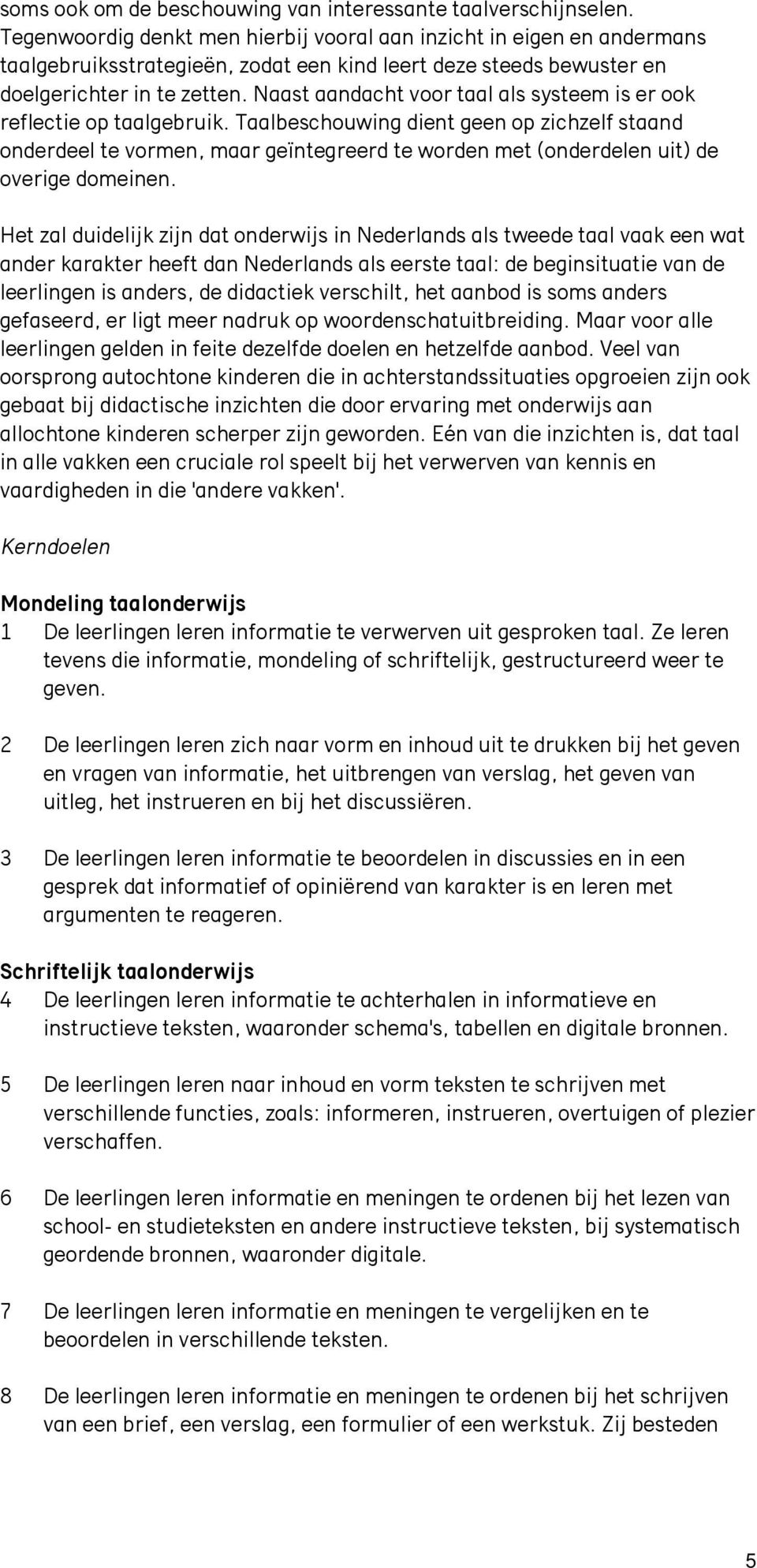 Naast aandacht voor taal als systeem is er ook reflectie op taalgebruik.