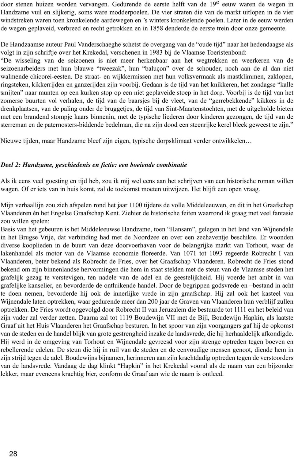 Later in de eeuw werden de wegen geplaveid, verbreed en recht getrokken en in 1858 denderde de eerste trein door onze gemeente.