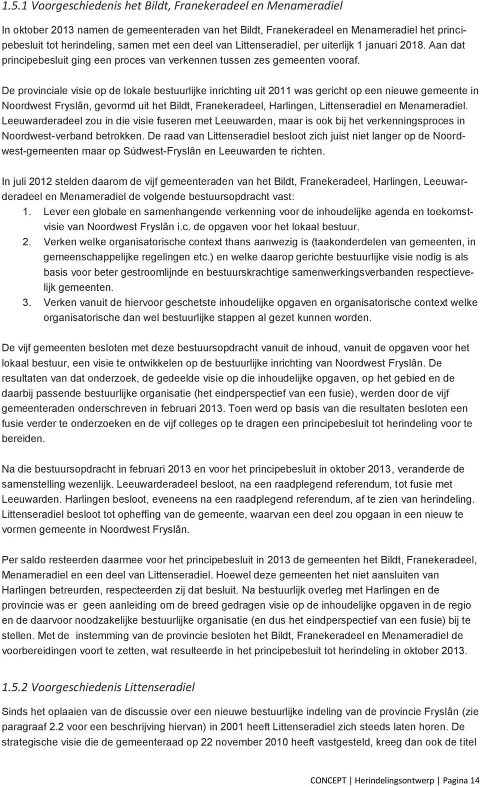 De provinciale visie op de lokale bestuurlijke inrichting uit 2011 was gericht op een nieuwe gemeente in Noordwest Fryslân, gevormd uit het Bildt, Franekeradeel, Harlingen, Littenseradiel en