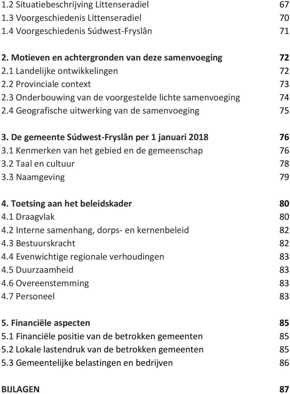 De gemeente Súdwest-Fryslân per 1 januari 2018 76 3.1 Kenmerken van het gebied en de gemeenschap 76 3.2 Taal en cultuur 78 3.3 Naamgeving 79 4. Toetsing aan het beleidskader 80 4.1 Draagvlak 80 4.
