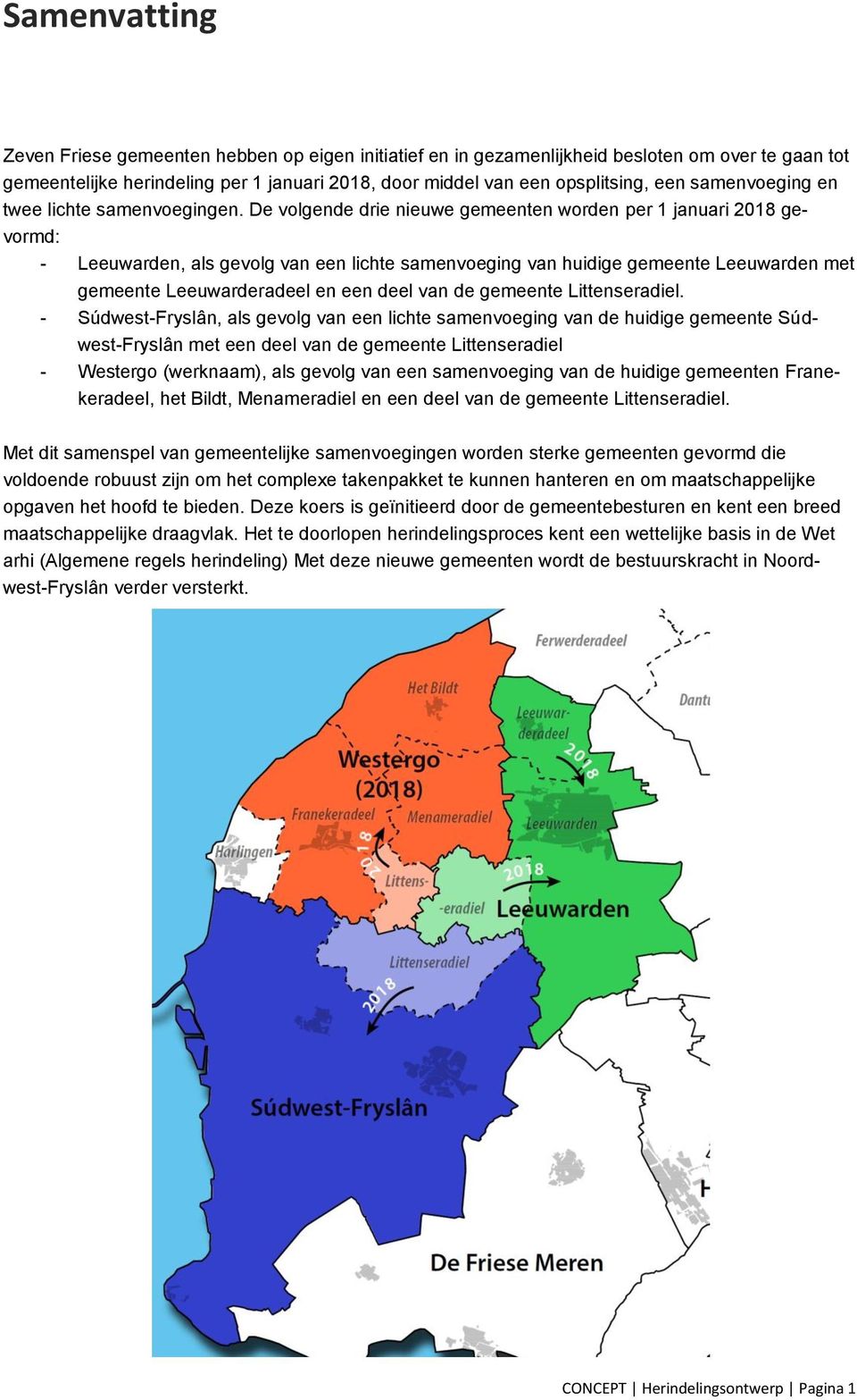 De volgende drie nieuwe gemeenten worden per 1 januari 2018 gevormd: - Leeuwarden, als gevolg van een lichte samenvoeging van huidige gemeente Leeuwarden met gemeente Leeuwarderadeel en een deel van