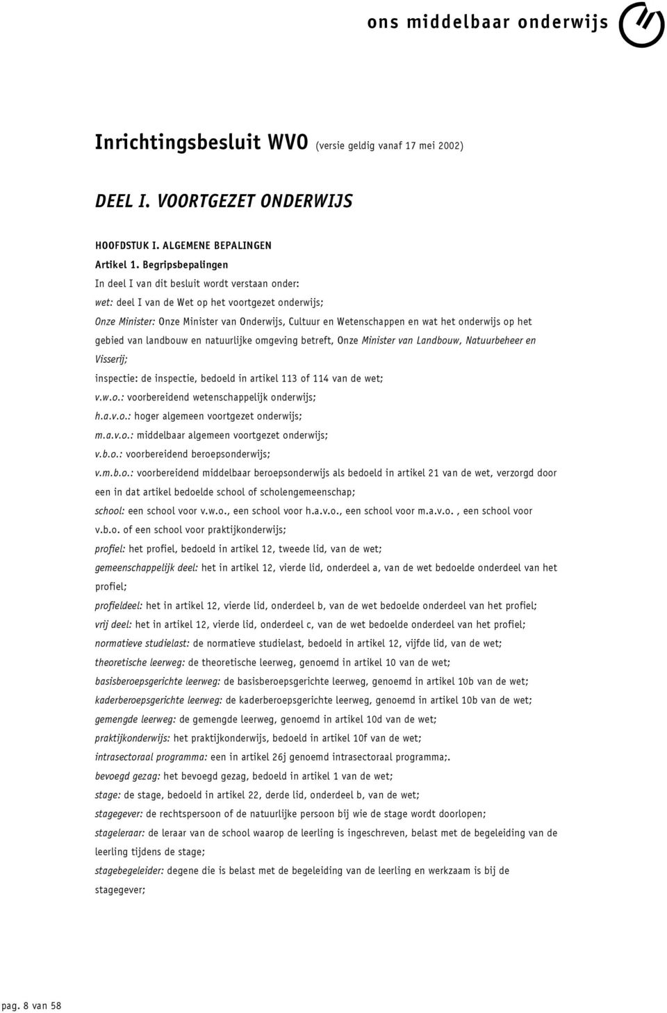 onderwijs op het gebied van landbouw en natuurlijke omgeving betreft, Onze Minister van Landbouw, Natuurbeheer en Visserij; inspectie: de inspectie, bedoeld in artikel 113 of 114 van de wet; v.w.o.: voorbereidend wetenschappelijk onderwijs; h.