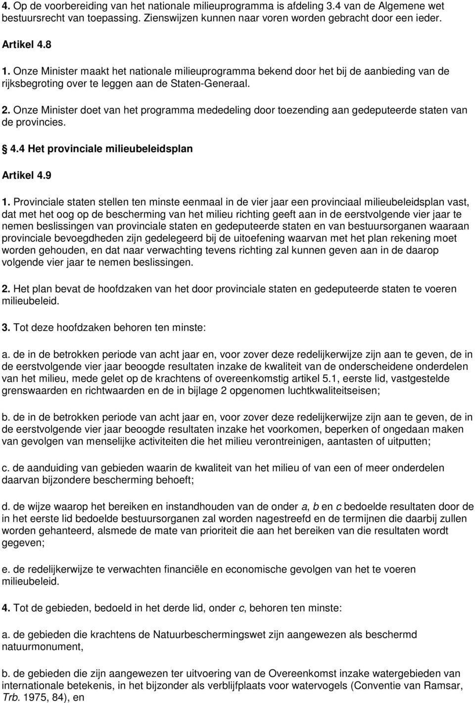 Onze Minister doet van het programma mededeling door toezending aan gedeputeerde staten van de provincies. 4.4 Het provinciale milieubeleidsplan Artikel 4.9 1.