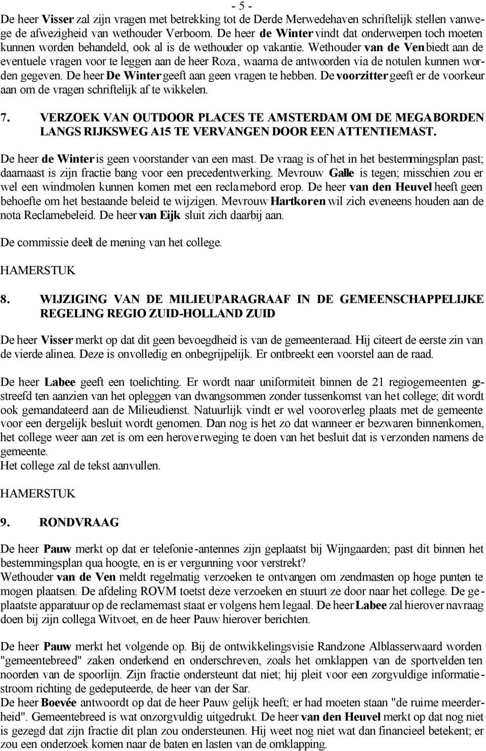 Wethouder van de Ven biedt aan de eventuele vragen voor te leggen aan de heer Roza, waarna de antwoorden via de notulen kunnen worden gegeven. De heer De Winter geeft aan geen vragen te hebben.