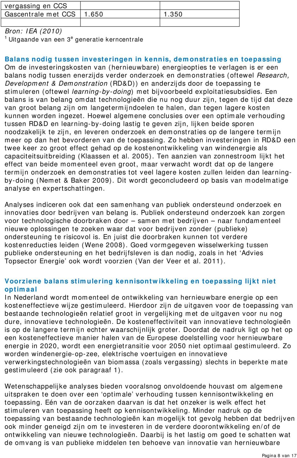 te verlagen is er een balans nodig tussen enerzijds verder onderzoek en demonstraties (oftewel Research, Development & Demonstration (RD&D)) en anderzijds door de toepassing te stimuleren (oftewel